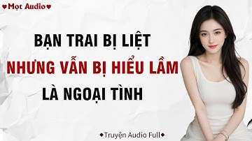 ✶Mọt Audio ➢ FULL✶ Bạn Trai Bị Liệt Nhưng Vẫn Bị Hiểu Lầm Là Ngoại Tình #motaudio