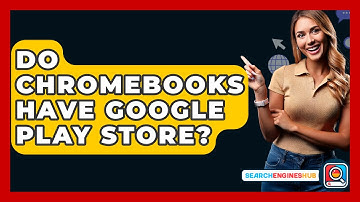 Do Chromebooks Have Google Play Store? - SearchEnginesHub.com