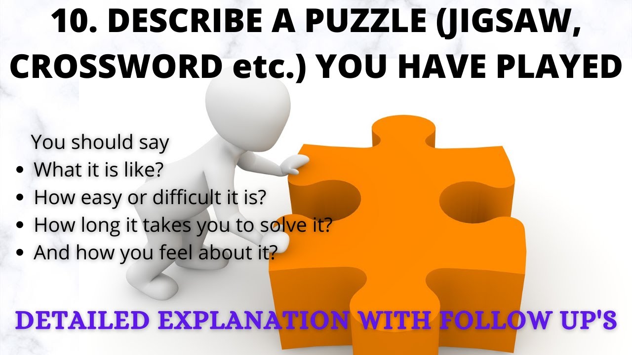 10. DESCRIBE A PUZZLE (JIGSAW, CROSWORD etc.) YOU HAVE PLAYED WITH FOLLOW UPS QUESTIONS EXPLANATION