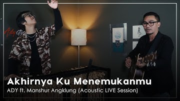 Ady ft. Manshur Angklung - Akhirnya Ku Menemukanmu | Acoustic Live Session