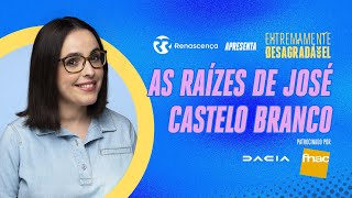 As raízes de José Castelo Branco - Extremamente Desagradável