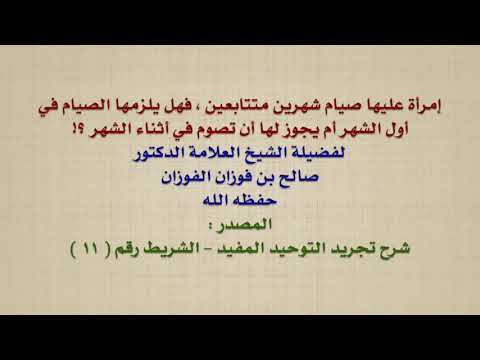 الشيخ صالح الفوزان : إمرأة عليها صيام شهرين متتابعين ، فهل يلزمها الصيام في أول الشهر أم يجوز له