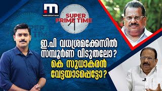 ഇ.പി വധശ്രമക്കേസിൽ സമ്പൂർണ വിടുതലോ? കെ സുധാകരൻ വേട്ടയാടപ്പെട്ടോ?   | Super Prime Time