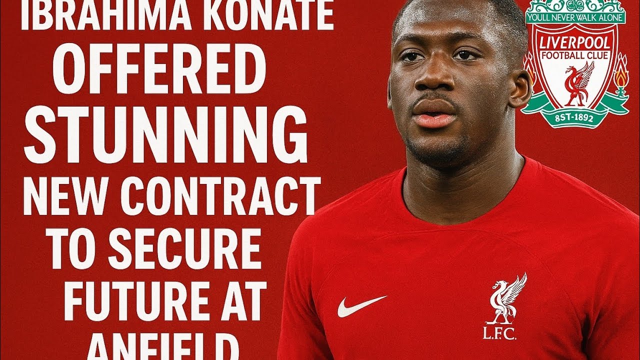 LIVERPOOL SHOCK FANS AS IBRAHIMA KONATÉ OFFERED STUNNING NEW CONTRACT TO SECURE FUTURE AT ANFIELD