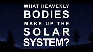 What heavenly bodies make up the Solar System?