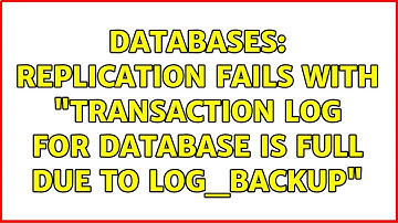 Databases: Replication fails with "Transaction log for database is full due to LOG_BACKUP"
