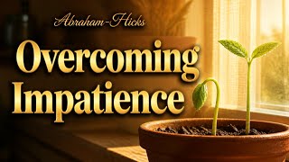 Impatience Is Blocking Your Progress—Stop This Now | Abraham Hicks