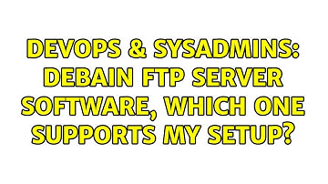 DevOps & SysAdmins: Debain FTP server software, which one supports my setup?