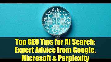 Top GEO Tips for AI Search: Expert Advice from Google, Microsoft & Perplexity