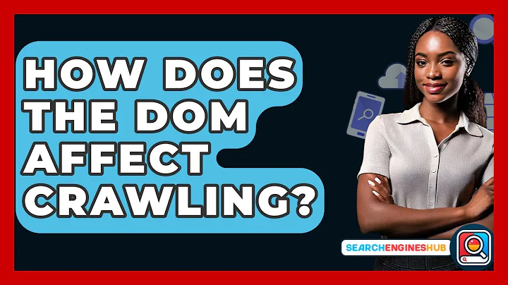 How Does The DOM Affect Crawling? - SearchEnginesHub.com