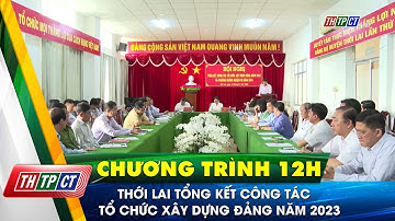Thới Lai tổng kết công tác tổ chức xây dựng đảng năm 2023 | Cần Thơ TV