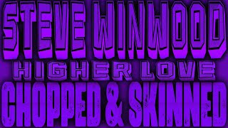 Steve Winwood - Higher Love [Chopped & Skinned Remix]