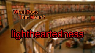 What does lightheartedness mean?