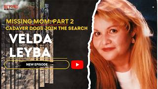 MISSING MOM: PART 2 | Cadaver Dogs Join The Search | The Search For Velda Leyba