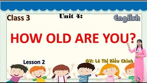 TIỂU HỌC THẬT HAY || UNIT 4 HOW OLD ARE YOU? LESSON 2 || TIẾNG ANH 3