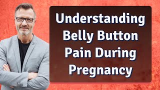 Understanding Belly Button Pain During Pregnancy