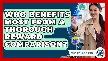 Who Benefits Most From a Thorough Reward Comparison? | Points and Perks Channel News