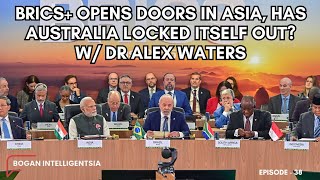 BRICS+ opens doors in Asia, has Australia locked itself out? W/ Dr Alex Waters
