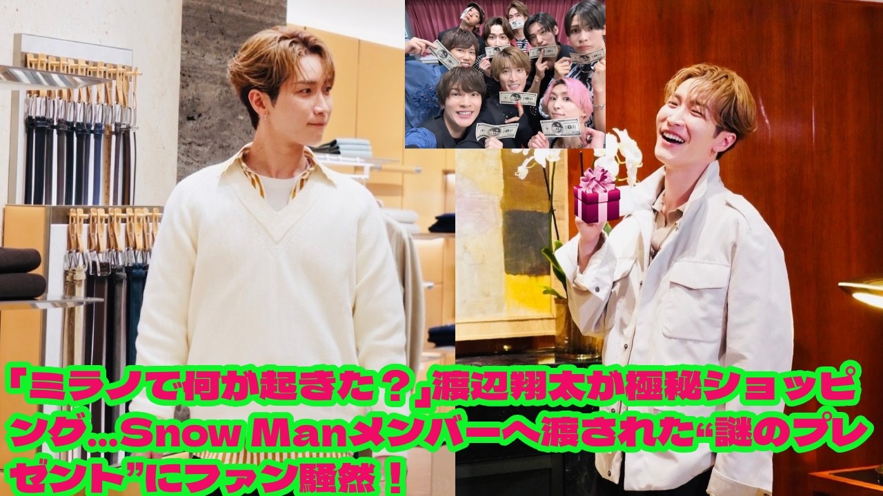 NEW:渡辺翔太がミラノでSnow Manメンバーに贈った、とんでもない金額のプレゼントを大公開。 渡辺翔太が極秘ショッピング…Snow Manメンバーへ渡された“謎のプレゼント”にファン騒然！