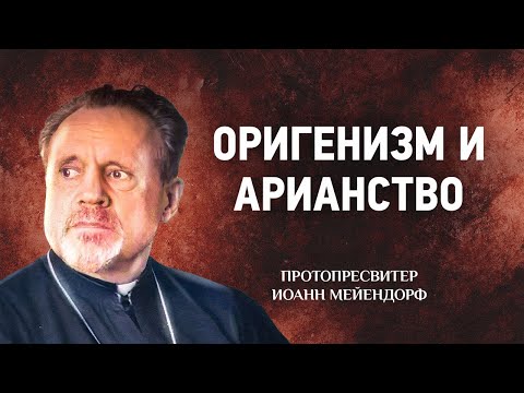 08 Оригенизм и арианство — Ведение в святоотеческое богословие — Иоанн Мейендорф