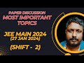JEE Main 2024 (27 Jan 2024 Shift 2) | Paper and Most important topics and additional discussion