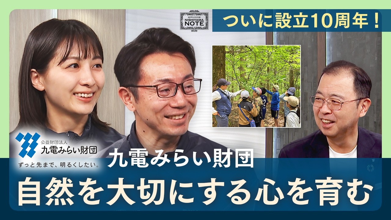 NISHIYAMA NOTE #37 自然を大切にする心を育む!九電みらい財団がつなぐ子どもたちの輝く未来