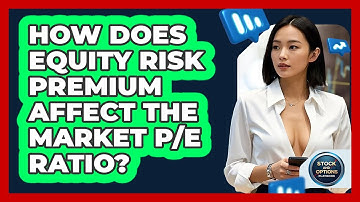 How Does Equity Risk Premium Affect The Market P/E Ratio? - Stock and Options Playbook