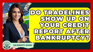Do Tradelines Show Up On Your Credit Report After Bankruptcy? - Your Bankruptcy Advisors