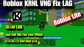Fix LAG Roblox KRNL VNG Update Mới Nhất | Giảm Lag Tôi Ưu Fps Cho Máy Điện thoại Yếu Cực Mượt 