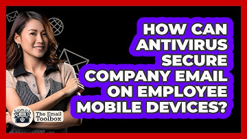 How Can Antivirus Secure Company Email On Employee Mobile Devices? - TheEmailToolbox.com