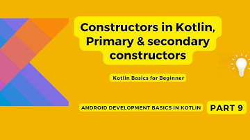 Constructors in Kotlin | Primary & Secondary constructor | Kotlin Basics for beginners | Part 9