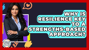 Why Is Resilience Key To A Strengths-based Approach? - Child Welfare Network