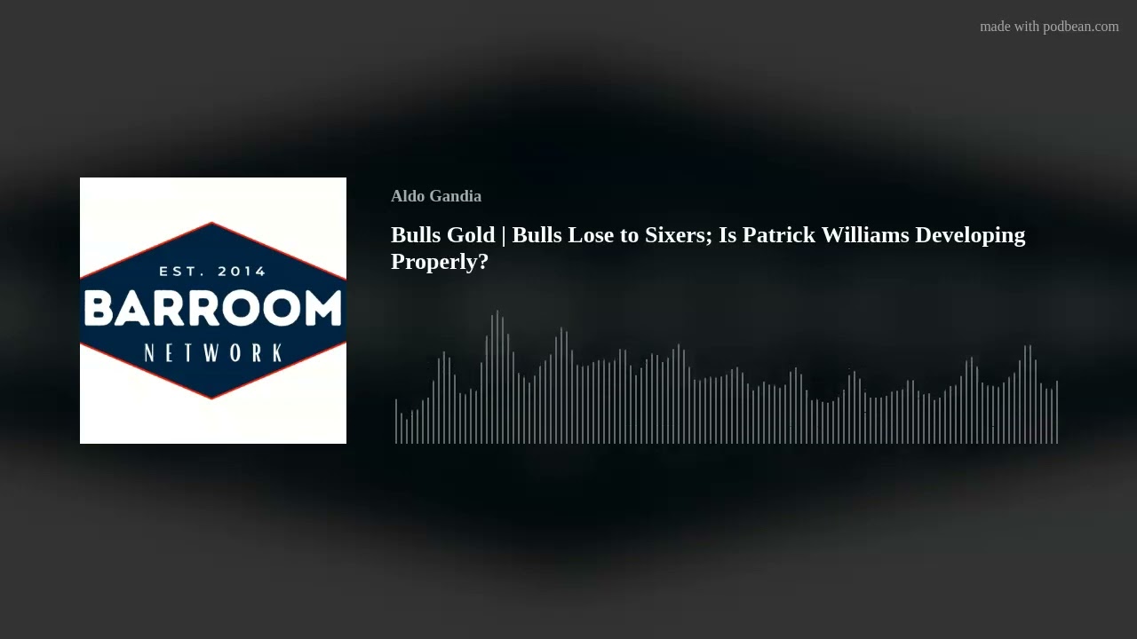 Bulls Gold | Bulls Lose to Sixers; Is Patrick Williams Developing Properly?