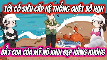 Tôi Có Siêu Cấp Hệ Thống Quét Vô Hạn Bắt Cua Của Mỹ Nữ Xinh Đẹp Hàng Khủng | HH VietSub
