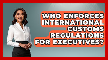 Who Enforces International Customs Regulations for Executives? | Etiquette for Executives News