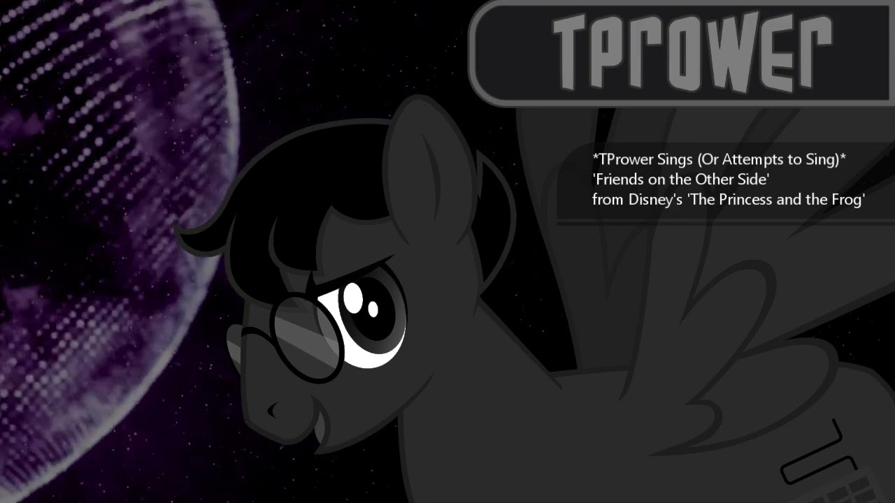 *TPrower Sings (Or Attempts to Sing)* Friends on the Other Side