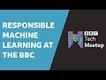 Responsible Machine Learning At The BBC