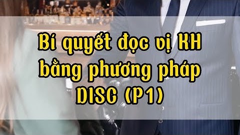Bí quyết đọc vị khách hàng bằng phương pháp DISC