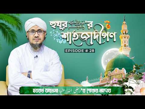 হুযূর ﷺ‘র শাহজাদীগণ┇Huzur er Shahjadigon Ep#28┇হযরত ফাতেমা رضي الله عنها‘র শোকর আদায়