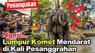 Ngeri‼️LUMPUR KOMET MENDARAT DI KALI PESANGGRAHAN 