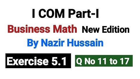 I۔COM Business Math | Exercise 5.1 Q No 11 to 17 | New Edition By Nazir Hussain |