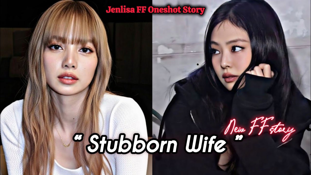 The Stubborn Wife | Jenlisa FF oneshot new