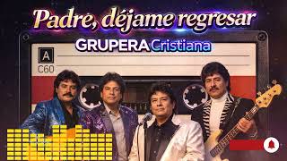 Padre, Déjame Volver ? | Música Cristiana Grupera 2026