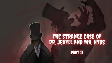 The Strange Case of Dr. Jekyll and Mr. Hyde - Part 2