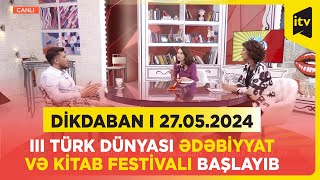 III Türk Dünyası Ədəbiyyat və Kitab Festivalı başlayıb | Dikdaban | 27.05.2024
