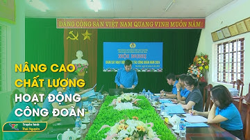 Nâng cao chất lượng hoạt động Công đoàn | Thái Nguyên TV