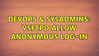 Famous DevOps & SysAdmins: vsftpd allow anonymous log-in (2 Solutions!!) Wealth