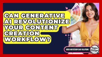 Can Generative AI Revolutionize Your Content Creation Workflow? - Video And Design Saas Solutions