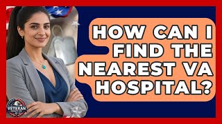 How Can I Find the Nearest VA Hospital? - Veteran Community Guide