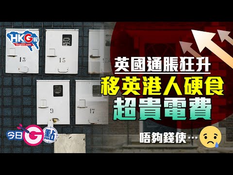 【今日G點】英國通脹狂升 移英港人硬食超貴電費 唔夠錢使…